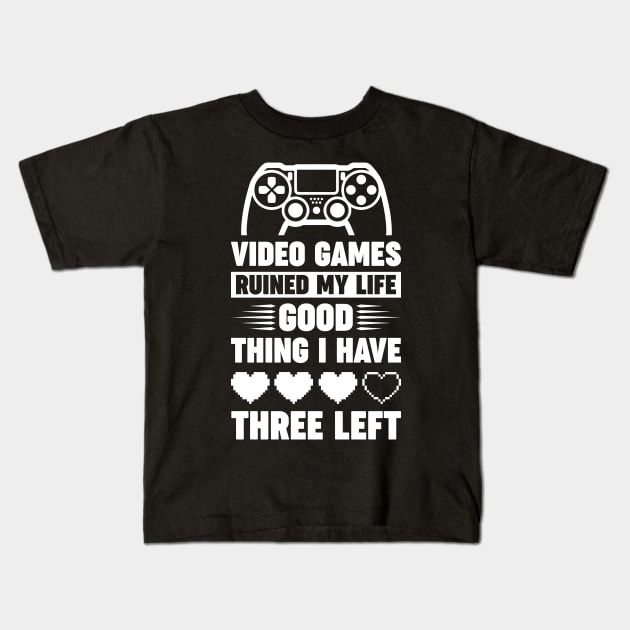 Video games ruined my life good thing I have 3 left Kids T-Shirt by Arish Van Designs
